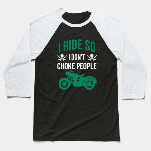 I ride so I don't choke people Baseball T-Shirt by cypryanus